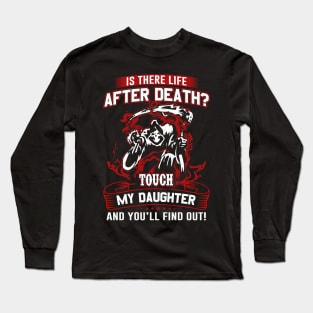 Is there life after Death? Touch my daughter and you will find out Long Sleeve T-Shirt